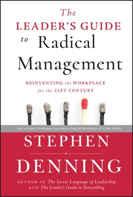 The Leader's Guide to Radical Management: Reinventing the Workplace for the 21st Century by Denning, Stephen