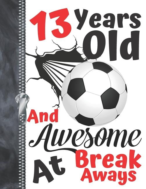 13 Years Old And Awesome At Break Aways: Soccer Ball Doodling & Drawing Art Book Sketchbook For Teen Boys And Girls by Scribblers, Krazed