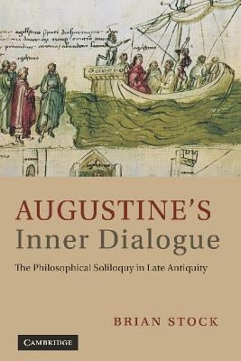 Augustine's Inner Dialogue: The Philosophical Soliloquy in Late Antiquity by Stock, Brian