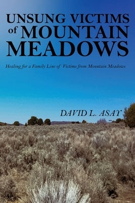 Unsung Victims of Mountain Meadows by Asay, David L.