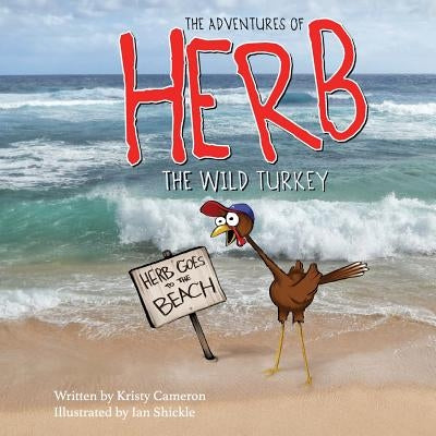 The Adventures of Herb the Wild Turkey - Herb Goes to the Beach by Cameron, Kristy