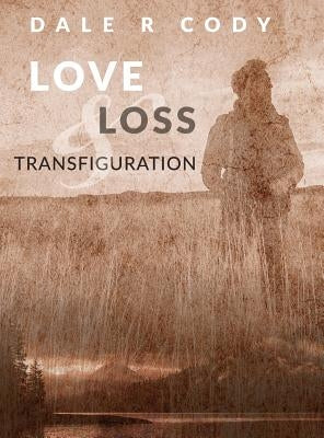 Love Loss and Transfiguration by Cody, Dale R.