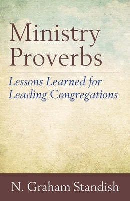 Ministry Proverbs: Lessons Learned for Leading Congregations by Standish, N. Graham
