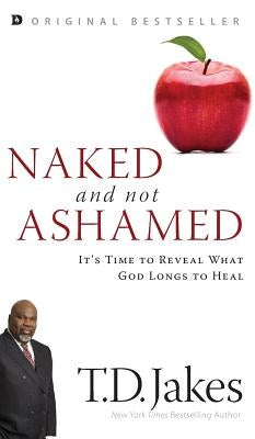 Naked and Not Ashamed: It's Time to Reveal What God Longs to Heal by Jakes, T. D.