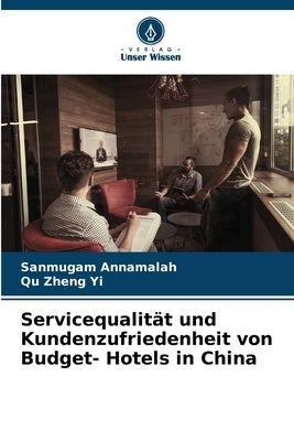 Servicequalität und Kundenzufriedenheit von Budget- Hotels in China by Annamalah, Sanmugam