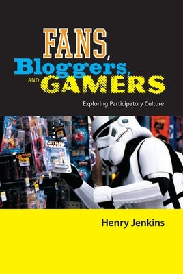 Fans, Bloggers, and Gamers: Exploring Participatory Culture by Jenkins, Henry