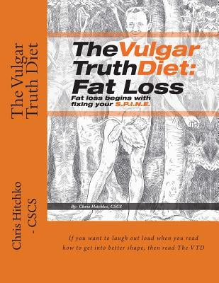 The Vulgar Truth Diet: Fat Loss by Hitchko, Chris L.