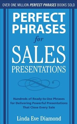 Perfect Phrases for Sales Presentations: Hundreds of Ready-To-Use Phrases for Delivering Powerful Presentations That Close Every Sale by Diamond, Linda Eve