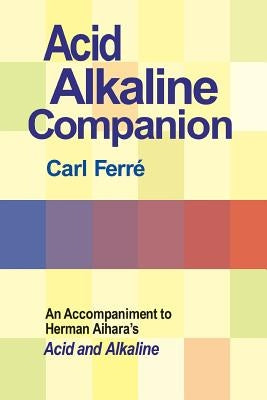 Acid Alkaline Companion: An Accompaniment to Herman Aihara's Acid and Alkaline by Ferre, Carl