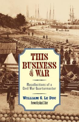 This Business of War: Recollections of a Civil War Quartermaster by Le Duc, William G.