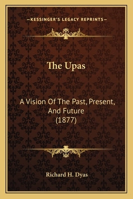 The Upas: A Vision Of The Past, Present, And Future (1877) by Dyas, Richard H.