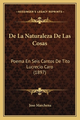 De La Naturaleza De Las Cosas: Poema En Seis Cantos De Tito Lucrecio Caro (1897) by Marchena, Jose