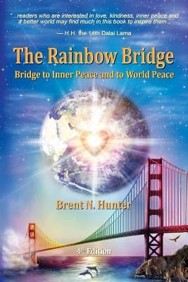 The Rainbow Bridge: Bridge to Inner Peace and to World Peace by Hunter, Brent N.