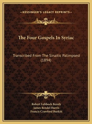 The Four Gospels In Syriac: Transcribed From The Sinaitic Palimpsest (1894) by Bensly, Robert Lubbock