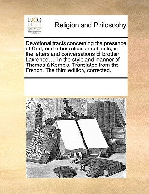 Devotional Tracts Concerning the Presence of God, and Other Religious Subjects, in the Letters and Conversations of Brother Laurence, ... in the Style by Multiple Contributors