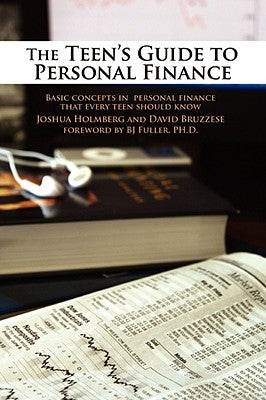 The Teen's Guide to Personal Finance: Basic Concepts in Personal Finance That Every Teen Should Know by Holmberg, Joshua