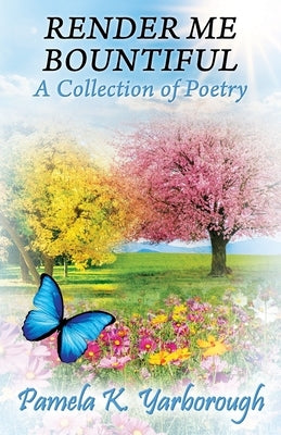 Render Me Bountiful: A Collection of Poetry by Yarborough, Pamela K.