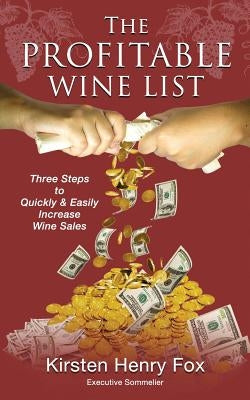The Profitable Wine List: Three Steps to Quickly & Easily Increase Wine Sales by Fox, Kirsten Henry