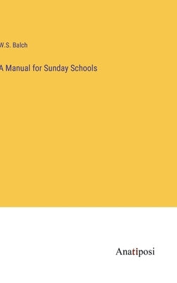 A Manual for Sunday Schools by Balch, W. S.