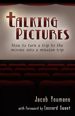 Talking Pictures: How to Turn a Trip to the Movies into a Mission Trip by Youmans, Jacob