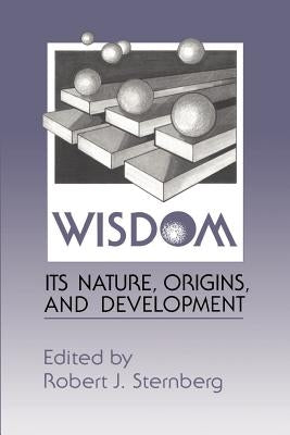 Wisdom: Its Nature, Origins, and Development by Sternberg, Robert J.
