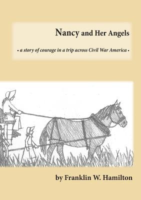 Nancy and Her Angels: A Story of Courage on a Trip Across Civil War America by Hamilton, Franklin W.