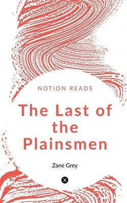 The Last of the Plainsmen by Grey, Zane