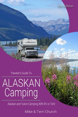 Traveler's Guide to Alaskan Camping: Alaskan and Yukon Camping with RV or Tent by Church, Mike