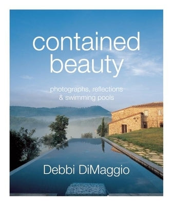 Contained Beauty: Photographs, Reflections and Swimming Pools by Dimaggio, Debbi