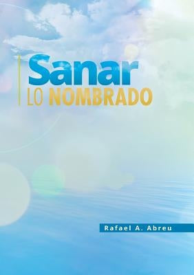 Sanar lo Nombrado by Abreu, Rafael a.