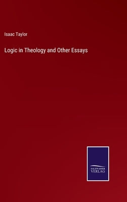 Logic in Theology and Other Essays by Taylor, Isaac