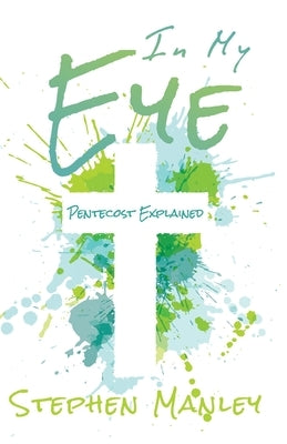 In My Eye: Pentecost Explained by Manley, Stephen