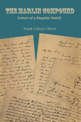 The Marlin Compound: Letters of a Singular Family by Oltorf, Frank Calvert