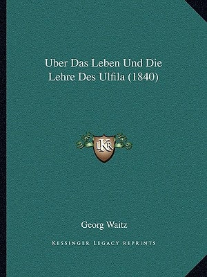 Uber Das Leben Und Die Lehre Des Ulfila (1840) by Waitz, Georg