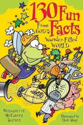 130 Fun Facts from God's Wonder-Filled World by McCarver Snyder, Bernadette