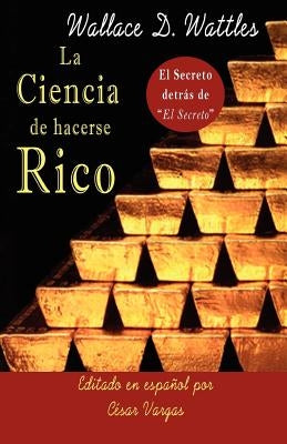 La Ciencia de Hacerse Rico: El Secreto detrás de El Secreto by Vargas, Cesar a.