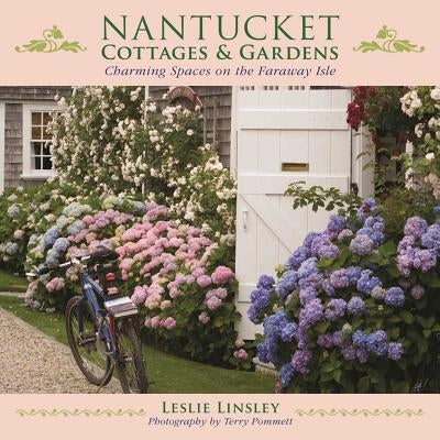 Nantucket Cottages and Gardens: Charming Spaces on the Faraway Isle by Linsley, Leslie