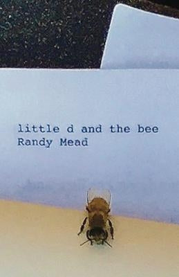 LITTLE d AND THE BEE: A Powerful True Story of Love and Forgiveness by Mead, Randy