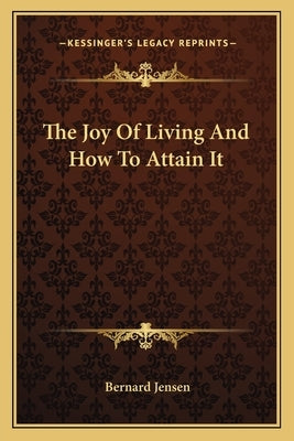 The Joy of Living and How to Attain It by Jensen, Bernard