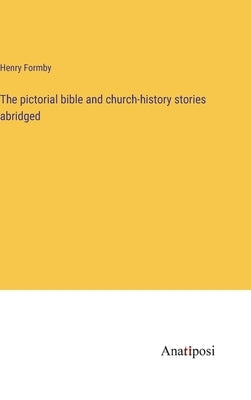 The pictorial bible and church-history stories abridged by Formby, Henry