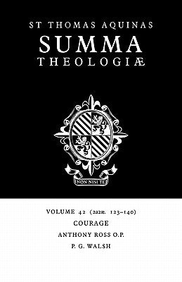 Summa Theologiae: Volume 42, Courage: 2a2ae. 123-140 by Aquinas, Thomas