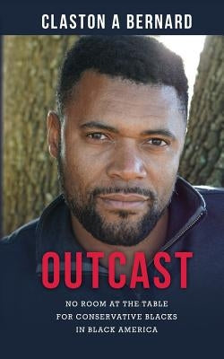 Outcast: No Room at the Table for Conservative Blacks in Black America by Bernard, Claston a.