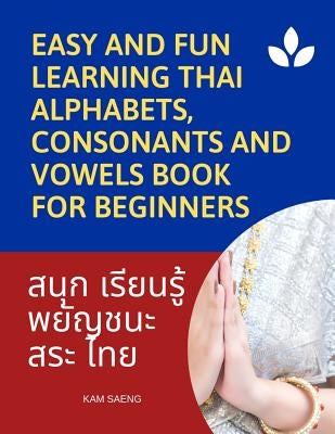 Easy and Fun Learning Thai Alphabets, Consonants and Vowels Book for Beginners: My First Book to learn Thai language with reading, tracing, writing an by Saeng, Kam