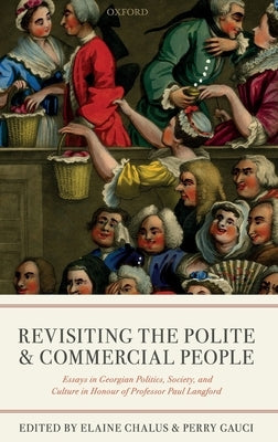 Revisiting the Polite and Commercial People: Essays in Georgian Politics, Society, and Culture in Honour of Professor Paul Langford by Chalus, Elaine