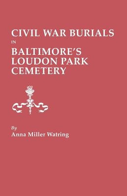 Civil War Burials in Baltimore's Loudon Park Cemetery by Watring, Anna Miller