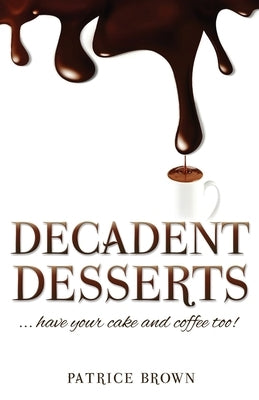 Decadent Desserts: ...have your cake and coffee too! by Brown, Patrice