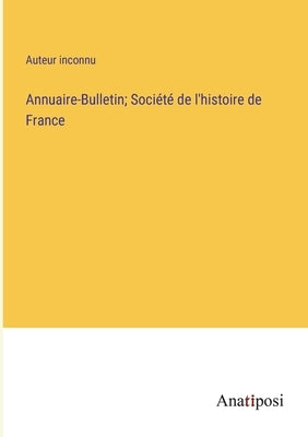 Annuaire-Bulletin; Société de l'histoire de France by Auteur Inconnu