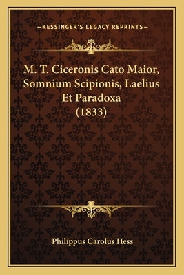 M. T. Ciceronis Cato Maior, Somnium Scipionis, Laelius Et Paradoxa (1833) by Hess, Philippus Carolus