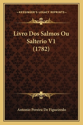 Livro Dos Salmos Ou Salterio V1 (1782) by De Figueiredo, Antonio Pereira