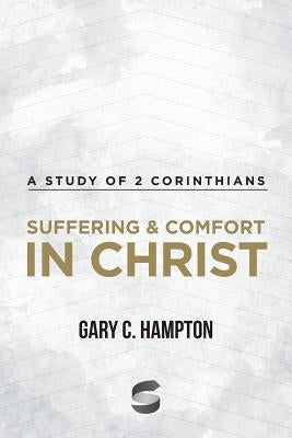Suffering & Comfort in Christ: A Study of 2 Corinthians by Hampton, Gary C.